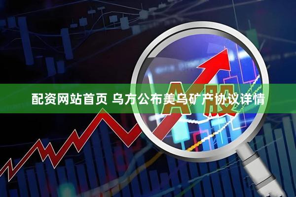 配资网站首页 乌方公布美乌矿产协议详情