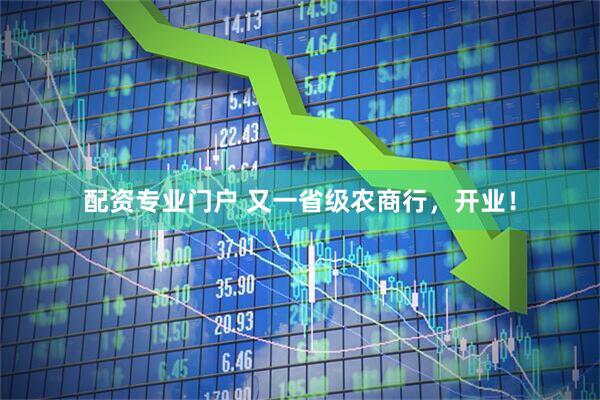 配资专业门户 又一省级农商行，开业！